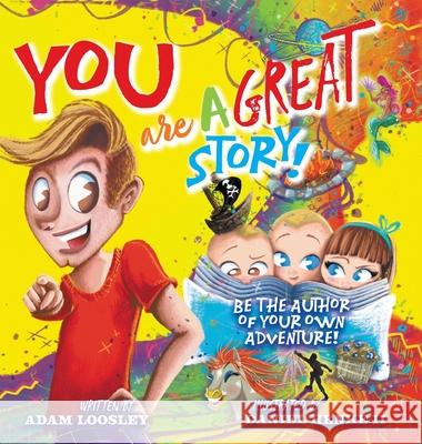 YOU Are A Great Story: Be The Author Of Your Own Adventure! Adam Loosley Daniel, II Henke 9781039106253 FriesenPress