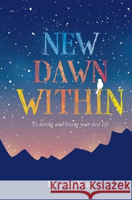 New Dawn Within: To Loving and Living Your Best Life Divneet Kaur 9781039106314 FriesenPress