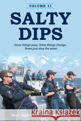 Salty Dips Volume 11: Some things pass. Some things change. Some just stay the same. Naval Association of Canada -. O Branch 9781039106604 FriesenPress
