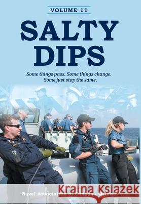 Salty Dips Volume 11: Some things pass. Some things change. Some just stay the same. Naval Association of Canada -. Branch 9781039106611 FriesenPress