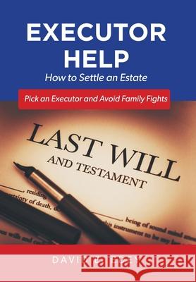 Executor Help: How to Settle an Estate Pick an Executor and Avoid Family Fights David E. Edey 9781039107274 FriesenPress