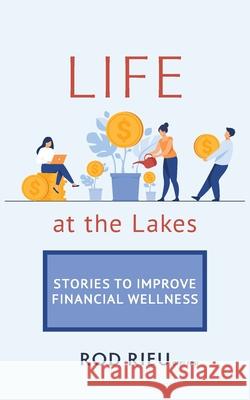 Life at the Lakes: Stories to Improve Financial Wellness Rod Rieu 9781039107298 FriesenPress