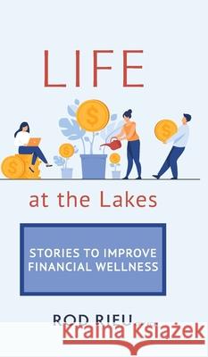 Life at the Lakes: Stories to Improve Financial Wellness Rod Rieu 9781039107304 FriesenPress
