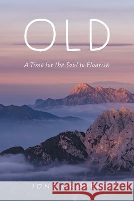 Old: A Time For the Soul To Flourish Ione Grover 9781039107595