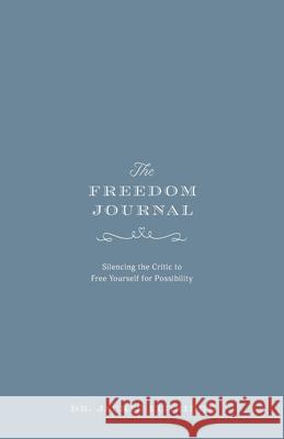 The Freedom Journal: Silencing the Critic to Free Yourself for Possibility Jackie Eldridge 9781039108974 FriesenPress