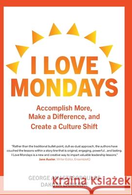 I Love Mondays: Accomplish More, Make a Difference, and Create a Culture Shift George Anastasopoulos Dakota Lamarre 9781039109766