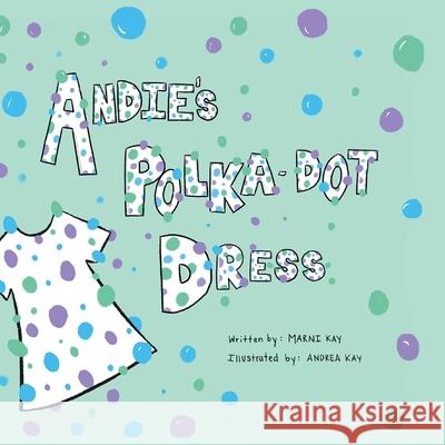 Andie's Polka-Dot Dress Marni Kay Andrea Kay 9781039109841 FriesenPress