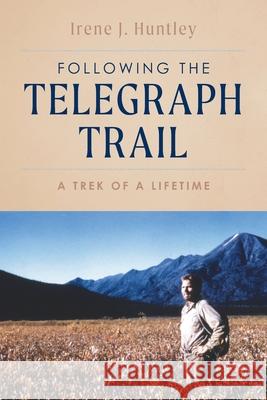 Following the Telegraph Trail: A Trek of a Lifetime Irene J. Huntley 9781039110441 FriesenPress