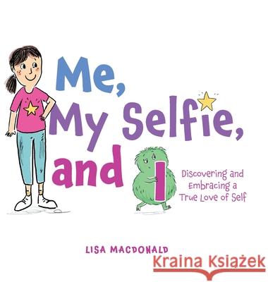 Me, My Selfie, and I: Discovering and Embracing a True Love of Self Lisa MacDonald 9781039111592 FriesenPress