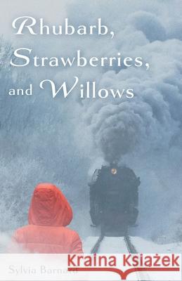Rhubarb, Strawberries, and Willows Sylvia Barnard 9781039111677 FriesenPress