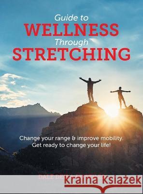 Guide to Wellness Through Stretching: Change your range and improve mobility. Get ready to change your life! Dale Deis Ed Stiles 9781039112582 FriesenPress