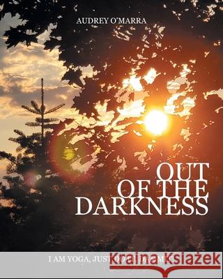 Out of the Darkness: I Am Yoga, Just Do It, Dammit! Audrey O'Marra Kaitlin d Brandon Hoto 9781039112872 FriesenPress