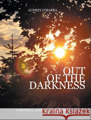 Out of the Darkness: I Am Yoga, Just Do It, Dammit! Audrey O'Marra Kaitlin d Brandon Hoto 9781039112889 FriesenPress