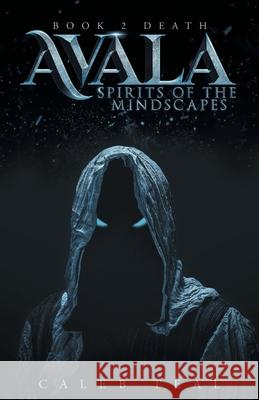 Avala: Spirit of the Mindscapes: Book 2: Death Caleb Teal 9781039113145 FriesenPress