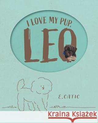 I Love My Pup, Leo E. Catic K. Kozo 9781039113800 FriesenPress