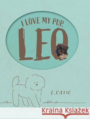 I Love My Pup, Leo E. Catic K. Kozo 9781039113817 FriesenPress