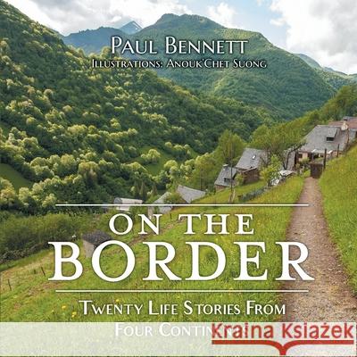 On the Border: Twenty Life Stories From Four Continents Paul Bennett Anouk'chet Suong 9781039114043 FriesenPress