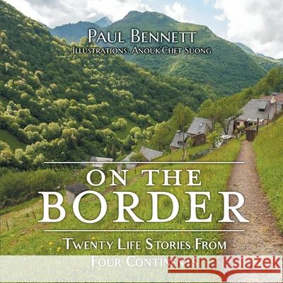 On the Border: Twenty Life Stories From Four Continents Paul Bennett Anouk'chet Suong 9781039114043