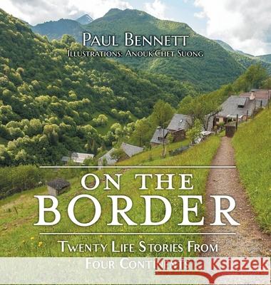 On the Border: Twenty Life Stories From Four Continents Paul Bennett Anouk'chet Suong 9781039114050 FriesenPress