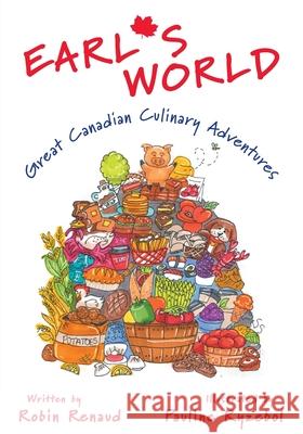 Earl's World: Great Canadian Culinary Adventures Robin Renaud Pauline Ryzebol 9781039114760 FriesenPress