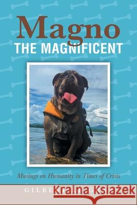 Magno the Magnificent: Musings on Humanity in Times of Crisis Gilbert L Katharina Schopohl Olivier L 9781039114913 FriesenPress
