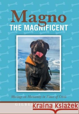 Magno the Magnificent: Musings on Humanity in Times of Crisis Gilbert L Katharina Schopohl Olivier L 9781039114920 FriesenPress