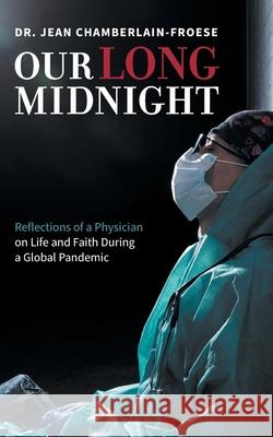 Our Long Midnight: Reflections of a Physician on Life and Faith During a Global Pandemic Jean Chamberlain-Froese 9781039115514