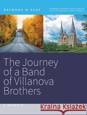 The Journey of a Band of Villanova Brothers: A Memoir Raymond W. Kane 9781039115873 FriesenPress