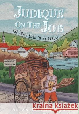 Judique On The Job: The Long Road to My Career Allan MacDonald 9781039116771 FriesenPress