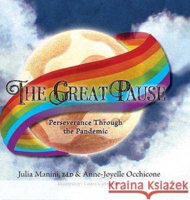 The Great Pause: Perseverance Through the Pandemic Julia Manini, Anne-Joyelle Occhicone, Laura Catrinella 9781039117259 FriesenPress