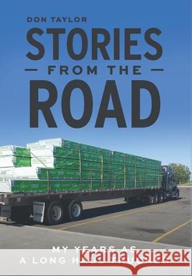 Stories From The Road: My Years as a Long Haul Trucker Don Taylor Beverly Kouhi-Soloway 9781039118638 FriesenPress