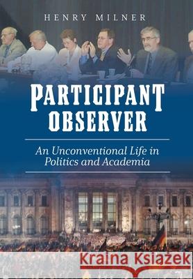 Participant/Observer: An Unconventional Life in Politics and Academia Henry Milner Frances Boylston 9781039119024 FriesenPress