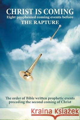 Christ is Coming: Eight prophesied coming events before THE RAPTURE John DeVries Ronald Peters 9781039119253 FriesenPress
