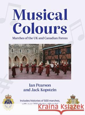 Musical Colours: Marches of the UK and Canadian Forces Ian Pearson Jack Kopstein 9781039119772 FriesenPress