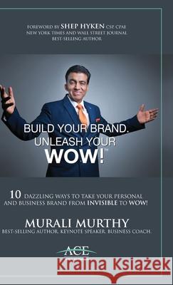 Build Your Brand, Unleash Your WOW!: 10 Dazzling Ways to Take Your Personal and Business Brand From Invisible to Wow! Murali Murthy 9781039120105 FriesenPress