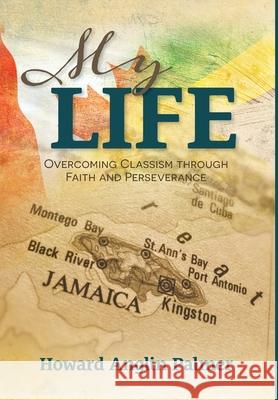 My Life: Overcoming Classism through Faith and Perseverance Howard Anglin Palmer 9781039120228 FriesenPress