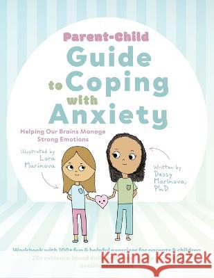 Parent-Child Guide to Coping with Anxiety: Helping Our Brains Manage Strong Emotions Dessy Marinova Lora Marinova 9781039120846 FriesenPress