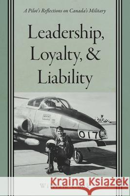 Leadership, Loyalty, and Liability: A Pilot's Reflections on Canada's Military William Cook 9781039121294