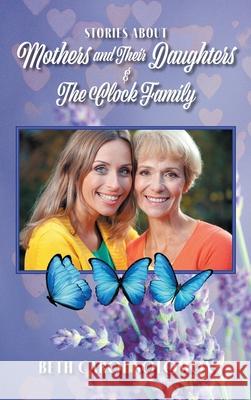 Stories About Mothers and Their Daughters and The Clock Family Beth Carol Solomon 9781039121331 FriesenPress