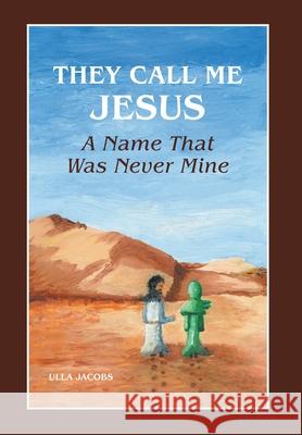 They Call Me Jesus: A Name That Was Never Mine Ulla Jacobs 9781039121454