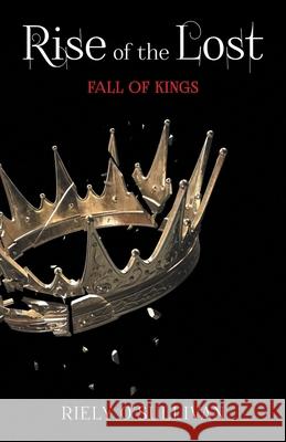 Rise of the Lost: Fall of Kings Riely O'Sullivan 9781039121744 FriesenPress