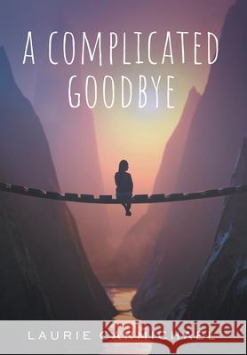 A Complicated Goodbye Laurie Carmichael 9781039122772 FriesenPress