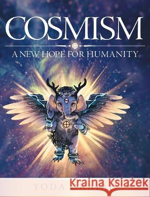 Cosmism: A New Hope for Humanity Yoda Oraiah 9781039122833 FriesenPress