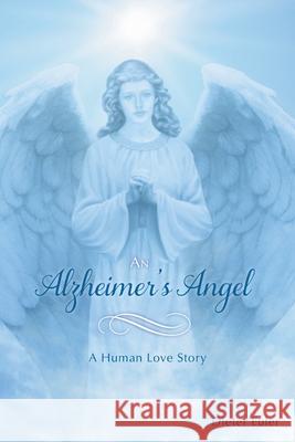 An Alzheimer's Angel: A Human Love Story Dieter Euler Heather Euler 9781039123458