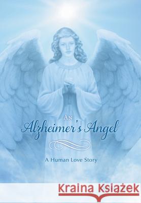 An Alzheimer's Angel: A Human Love Story Dieter Euler Heather Euler 9781039123465 FriesenPress