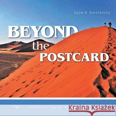 Beyond the Postcard: One Man's Travel Adventures John R. Swatridge 9781039123908 FriesenPress
