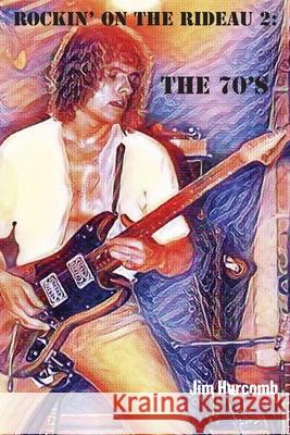 Rockin' on the Rideau 2: The 70's Jim Hurcomb 9781039124325