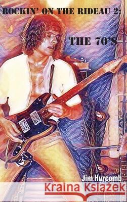 Rockin' on the Rideau 2: The 70's Jim Hurcomb 9781039124332