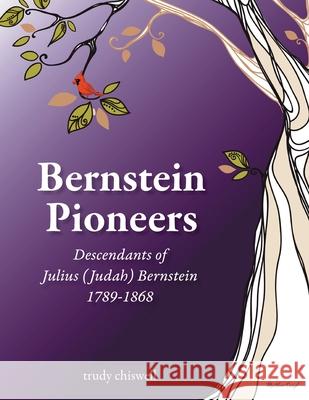 Bernstein Pioneers: Descendants of Julius (Judah) Bernstein 1789-1868 Trudy Chiswell 9781039124806