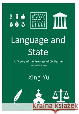 Language and State: A Theory of the Progress of Civilization Xing Yu 9781039125179 FriesenPress